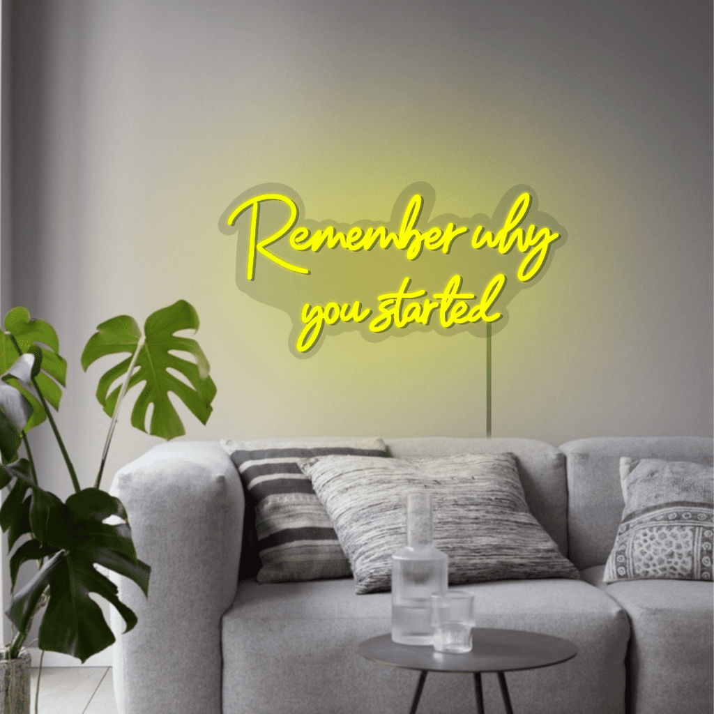 Remember Why You Started Neon Sign
