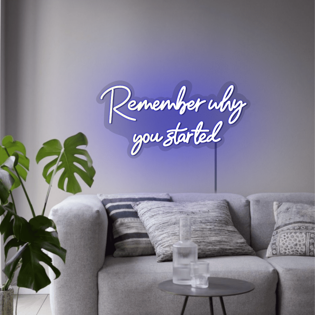 Remember Why You Started Neon Sign